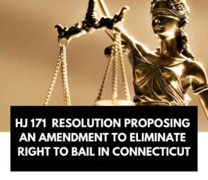 PROPOSED HJ 171 ELIMINATES RIGHT TO BAIL IN CT